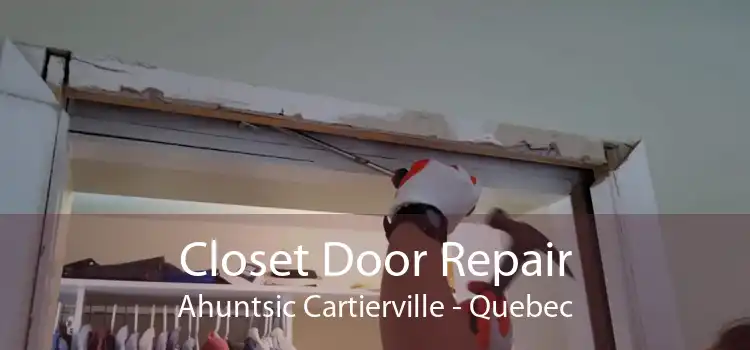 Closet Door Repair Ahuntsic Cartierville - Quebec