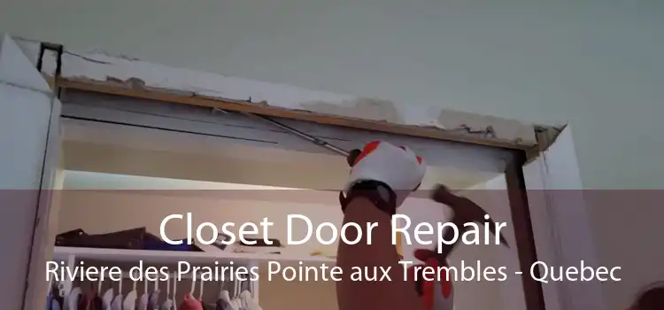 Closet Door Repair Riviere des Prairies Pointe aux Trembles - Quebec