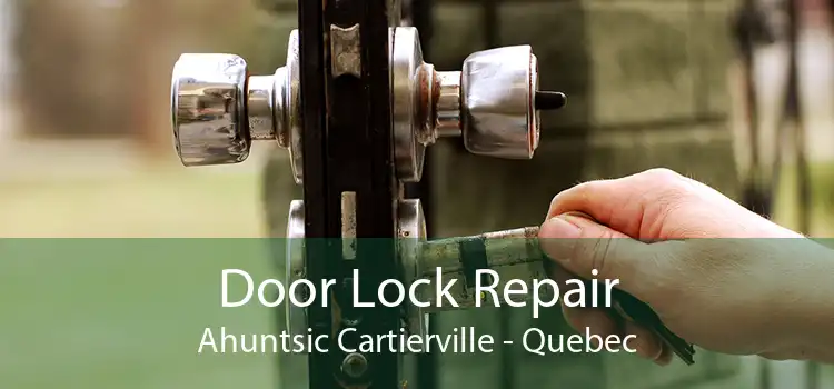 Door Lock Repair Ahuntsic Cartierville - Quebec