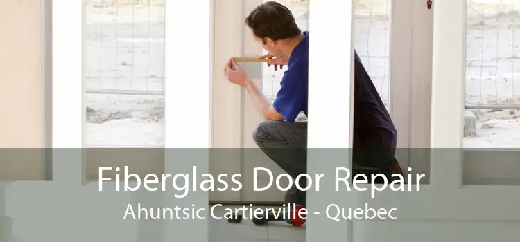 Fiberglass Door Repair Ahuntsic Cartierville - Quebec