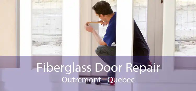 Fiberglass Door Repair Outremont - Quebec