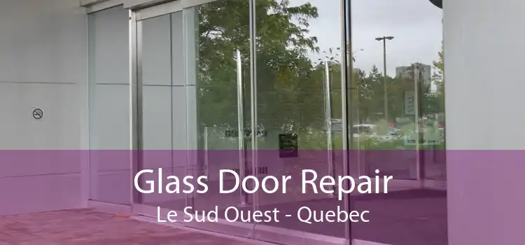 Glass Door Repair Le Sud Ouest - Quebec