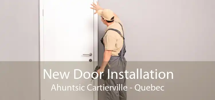 New Door Installation Ahuntsic Cartierville - Quebec