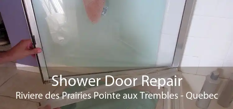 Shower Door Repair Riviere des Prairies Pointe aux Trembles - Quebec